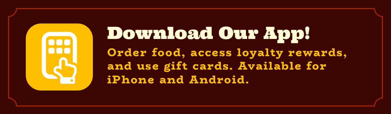 Order food, access loyalty rewards, and use gift cards. Available for iPhone and Android.